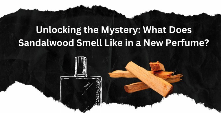 Unlocking the Mystery: What Does Sandalwood Smell Like in a New Perfume?