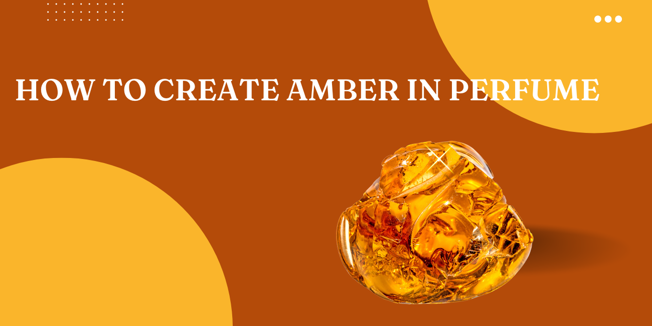 A Comprehensive Guide on How to Create Amber in Perfume